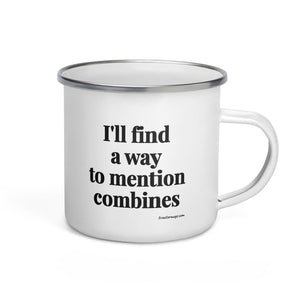Furrow & Fields I'll Find a Way to Mention Combines | Enamel Mug Quality Farmers Merch