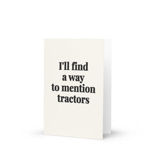 Furrow & Fields I'll Find a Way to Mention Tractors | Greeting Card Quality Farmers Merch