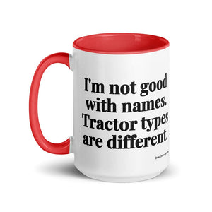 Furrow & Fields I'm Not Good with Names. Tractor Types Are Different. | 15 oz Mug with Color Inside Quality Farmers Merch