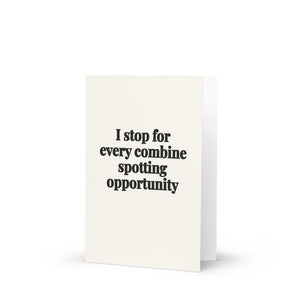 Furrow & Fields I Stop for Every Combine Spotting Opportunity | Greeting Card Quality Farmers Merch