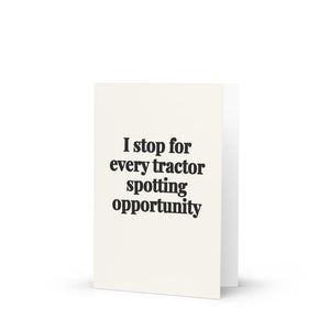 Furrow & Fields I Stop for Every Tractor Spotting Opportunity | Greeting Card Quality Farmers Merch