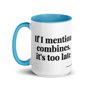 Furrow & Fields If I Mention Combines, It's Too Late | 15 oz Mug with Color Inside Quality Farmers Merch