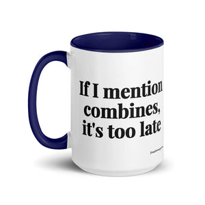 Furrow & Fields If I Mention Combines, It's Too Late | 15 oz Mug with Color Inside Quality Farmers Merch