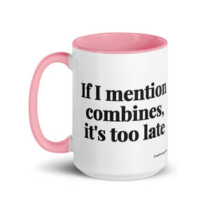 Furrow & Fields If I Mention Combines, It's Too Late | 15 oz Mug with Color Inside Quality Farmers Merch