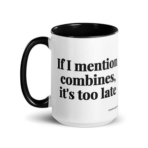Furrow & Fields If I Mention Combines, It's Too Late | 15 oz Mug with Color Inside Quality Farmers Merch