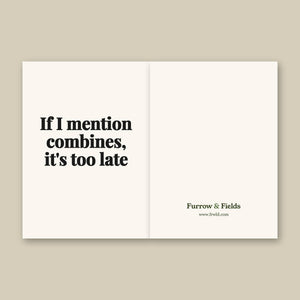 Furrow & Fields If I Mention Combines, It's Too Late | Greeting Card Quality Farmers Merch