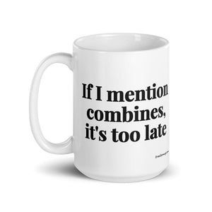 Furrow & Fields If I Mention Combines, It's Too Late | White Glossy Mug Quality Farmers Merch