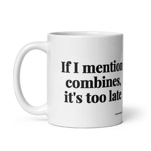 Furrow & Fields If I Mention Combines, It's Too Late | White Glossy Mug Quality Farmers Merch
