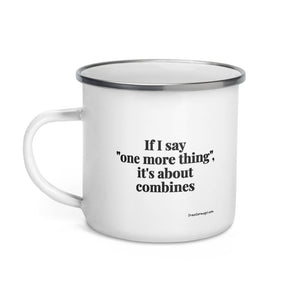 Furrow & Fields If I Say "One More Thing", It's About Combines | Enamel Mug Quality Farmers Merch