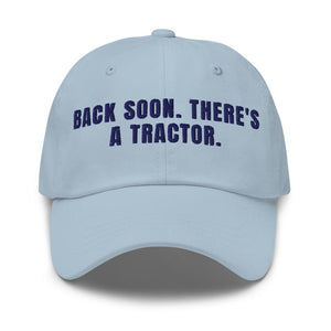 Furrow & Fields Light Blue Back Soon. There's a Tractor. | Classic Dad Hat Quality Farmers Merch