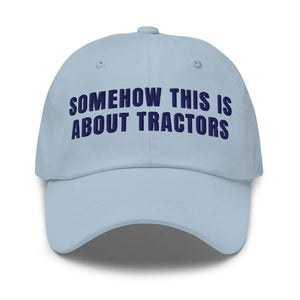 Furrow & Fields Light Blue Somehow This Is About Tractors | Classic Dad Hat Quality Farmers Merch