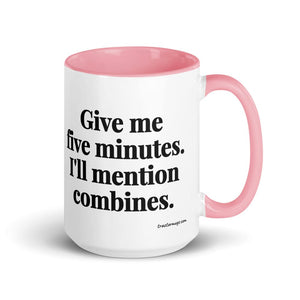 Furrow & Fields Pink Give Me Five Minutes. I'll Mention Combines. | 15 oz Mug with Color Inside Quality Farmers Merch