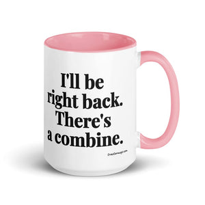 Furrow & Fields Pink I'll Be Right Back. There's a Combine. | 15 oz Mug with Color Inside Quality Farmers Merch