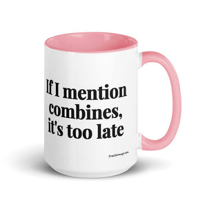 Furrow & Fields Pink If I Mention Combines, It's Too Late | 15 oz Mug with Color Inside Quality Farmers Merch