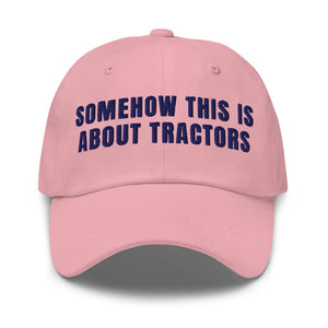 Furrow & Fields Pink Somehow This Is About Tractors | Classic Dad Hat Quality Farmers Merch