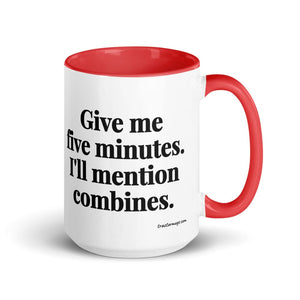 Furrow & Fields Red Give Me Five Minutes. I'll Mention Combines. | 15 oz Mug with Color Inside Quality Farmers Merch
