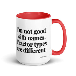 Furrow & Fields Red I'm Not Good with Names. Tractor Types Are Different. | 15 oz Mug with Color Inside Quality Farmers Merch