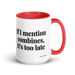Furrow & Fields Red If I Mention Combines, It's Too Late | 15 oz Mug with Color Inside Quality Farmers Merch