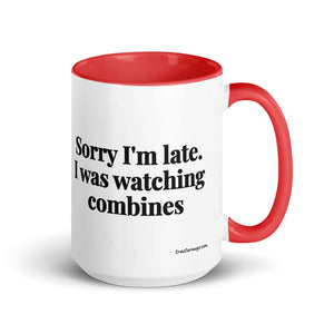 Furrow & Fields Red Sorry I'm Late. I Was Watching Combines | 15 oz Mug with Color Inside Quality Farmers Merch