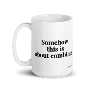 Furrow & Fields Somehow This Is About Combines | White Glossy Mug Quality Farmers Merch
