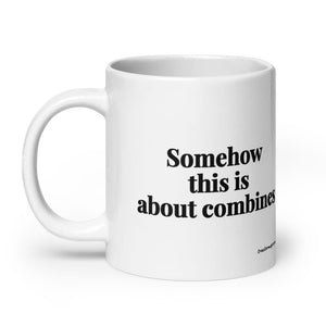 Furrow & Fields Somehow This Is About Combines | White Glossy Mug Quality Farmers Merch