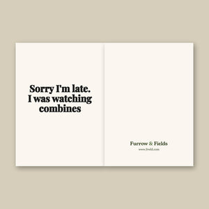Furrow & Fields Sorry I'm Late. I Was Watching Combines | Greeting Card Quality Farmers Merch