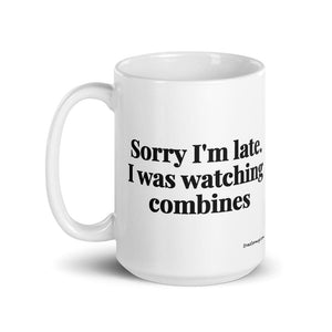 Furrow & Fields Sorry I'm Late. I Was Watching Combines | White Glossy Mug Quality Farmers Merch