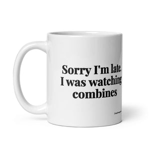 Furrow & Fields Sorry I'm Late. I Was Watching Combines | White Glossy Mug Quality Farmers Merch