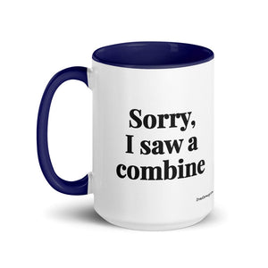 Furrow & Fields Sorry, I Saw a Combine | 15 oz Mug with Color Inside Quality Farmers Merch