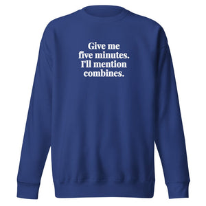 Furrow & Fields Team Royal / S Give Me Five Minutes. I'll Mention Combines. | Unisex Premium Sweatshirt Quality Farmers Merch