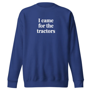 Furrow & Fields Team Royal / S I Came for the Tractors | Unisex Premium Sweatshirt Quality Farmers Merch