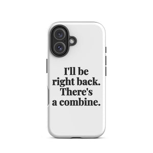 Furrow & Fields Tough Case for iPhone® I'll Be Right Back. There's a Combine. | Tough Case for iPhone® Quality Farmers Merch
