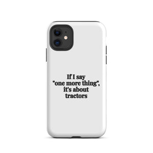 Furrow & Fields Tough Case for iPhone® iPhone 11 If I Say "One More Thing", It's About Tractors | Tough Case for iPhone® Quality Farmers Merch
