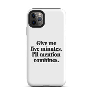 Furrow & Fields Tough Case for iPhone® iPhone 11 Pro Max Give Me Five Minutes. I'll Mention Combines. | Tough Case for iPhone® Quality Farmers Merch