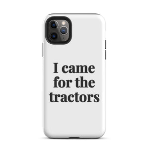 Furrow & Fields Tough Case for iPhone® iPhone 11 Pro Max I Came for the Tractors | Tough Case for iPhone® Quality Farmers Merch