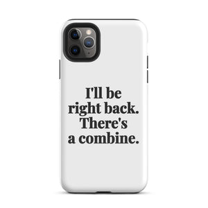 Furrow & Fields Tough Case for iPhone® iPhone 11 Pro Max I'll Be Right Back. There's a Combine. | Tough Case for iPhone® Quality Farmers Merch