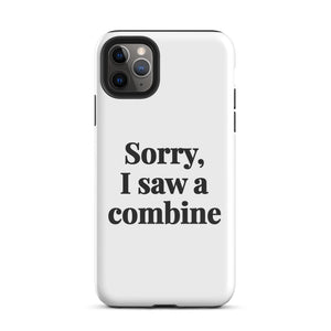 Furrow & Fields Tough Case for iPhone® iPhone 11 Pro Max Sorry, I Saw a Combine | Tough Case for iPhone® Quality Farmers Merch