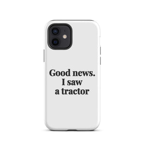 Furrow & Fields Tough Case for iPhone® iPhone 12 Good News. I Saw A Tractor | Tough Case for iPhone® Quality Farmers Merch