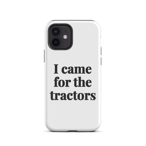 Furrow & Fields Tough Case for iPhone® iPhone 12 I Came for the Tractors | Tough Case for iPhone® Quality Farmers Merch