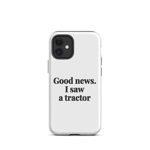 Furrow & Fields Tough Case for iPhone® iPhone 12 mini Good News. I Saw A Tractor | Tough Case for iPhone® Quality Farmers Merch