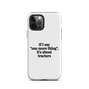 Furrow & Fields Tough Case for iPhone® iPhone 12 Pro If I Say "One More Thing", It's About Tractors | Tough Case for iPhone® Quality Farmers Merch