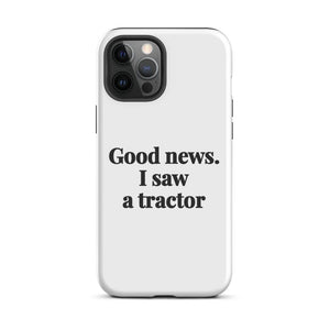 Furrow & Fields Tough Case for iPhone® iPhone 12 Pro Max Good News. I Saw A Tractor | Tough Case for iPhone® Quality Farmers Merch