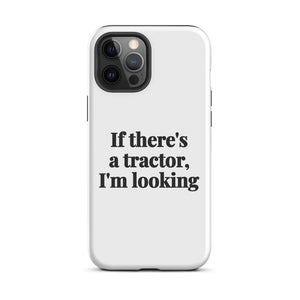 Furrow & Fields Tough Case for iPhone® iPhone 12 Pro Max If There's a Tractor, I'm Looking | Tough Case for iPhone® Quality Farmers Merch