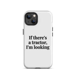 Furrow & Fields Tough Case for iPhone® iPhone 13 If There's a Tractor, I'm Looking | Tough Case for iPhone® Quality Farmers Merch
