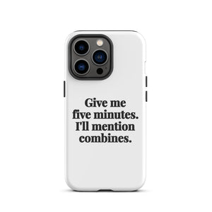 Furrow & Fields Tough Case for iPhone® iPhone 13 Pro Give Me Five Minutes. I'll Mention Combines. | Tough Case for iPhone® Quality Farmers Merch