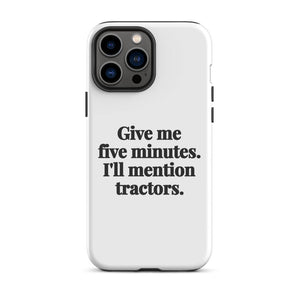 Furrow & Fields Tough Case for iPhone® iPhone 13 Pro Max Give Me Five Minutes. I'll Mention Tractors. | Tough Case for iPhone® Quality Farmers Merch