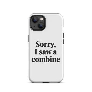 Furrow & Fields Tough Case for iPhone® iPhone 13 Sorry, I Saw a Combine | Tough Case for iPhone® Quality Farmers Merch