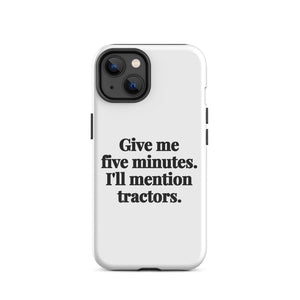 Furrow & Fields Tough Case for iPhone® iPhone 14 Give Me Five Minutes. I'll Mention Tractors. | Tough Case for iPhone® Quality Farmers Merch