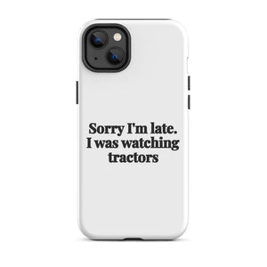 Furrow & Fields Tough Case for iPhone® iPhone 14 Plus Sorry I'm Late. I Was Watching Tractors | Tough Case for iPhone® Quality Farmers Merch