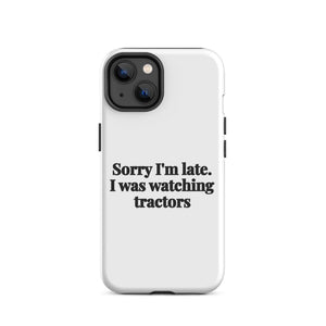 Furrow & Fields Tough Case for iPhone® iPhone 14 Sorry I'm Late. I Was Watching Tractors | Tough Case for iPhone® Quality Farmers Merch